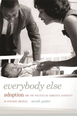 Everybody Else: Adoption und die Politik der häuslichen Vielfalt im Amerika der Nachkriegszeit - Everybody Else: Adoption and the Politics of Domestic Diversity in Postwar America