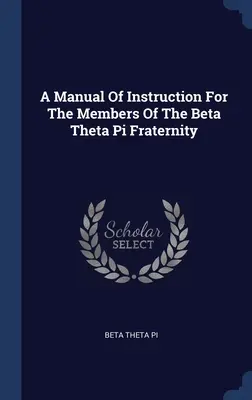 Ein Handbuch für die Mitglieder der Beta-Theta-Pi-Bruderschaft - A Manual Of Instruction For The Members Of The Beta Theta Pi Fraternity