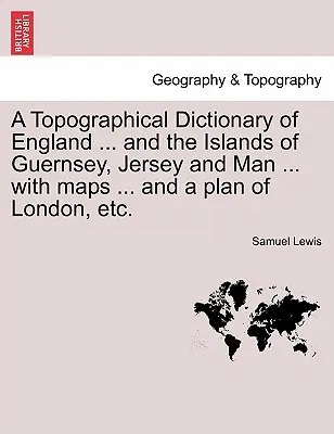 Ein topographisches Wörterbuch von England ... und den Inseln Guernsey, Jersey und Man ... mit Karten ... und einem Plan von London, etc. Dritte Auflage - A Topographical Dictionary of England ... and the Islands of Guernsey, Jersey and Man ... with maps ... and a plan of London, etc. Third Edition