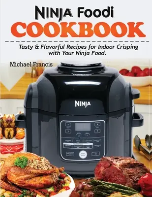 Ninja Foodi Kochbuch: Leckere & geschmackvolle Rezepte für Indoor-Crisping mit dem Ninja Foodi - Ninja Foodi Cookbook: Tasty & Flavorful Recipes for Indoor Crisping with your Ninja Foodi