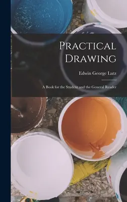 Praktisches Zeichnen: Ein Buch für den Studenten und den allgemeinen Leser - Practical Drawing: A Book for the Student and the General Reader