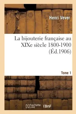 La Bijouterie Franaise Au Xixe Sicle 1800-1900. Band 1 - La Bijouterie Franaise Au Xixe Sicle 1800-1900. Tome 1