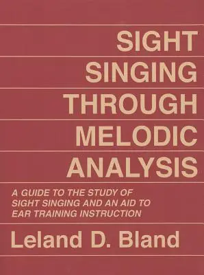Sight Singing durch melodische Analyse: Ein Leitfaden für das Studium des Sight Singing und ein Hilfsmittel für den Gehörbildungsunterricht - Sight Singing Through Melodic Analysis: A Guide to the Study of Sight Singing and an Aid to Ear Training Instruction