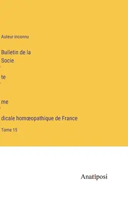 Bulletin de la Société médicale homoeopathique de France: Band 15 - Bulletin de la Société médicale homoeopathique de France: Tome 15