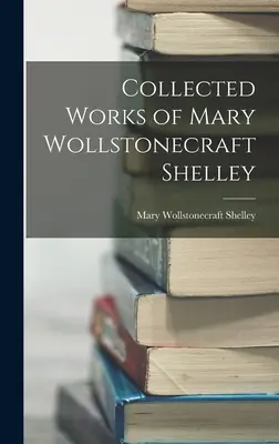 Gesammelte Werke von Mary Wollstonecraft Shelley - Collected Works of Mary Wollstonecraft Shelley