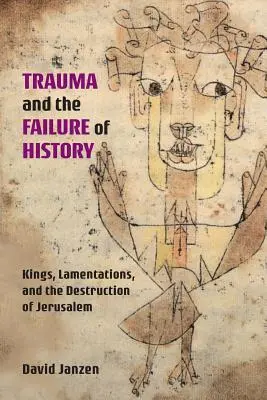 Trauma und das Scheitern der Geschichte: Könige, Klagelieder und die Zerstörung von Jerusalem - Trauma and the Failure of History: Kings, Lamentations, and the Destruction of Jerusalem