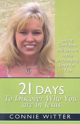 21 Tage, um zu entdecken, wer du in Jesus bist: Zuversichtlich und sicher in seiner unveränderlichen Liebe zu dir leben - 21 Days to Discover Who You Are in Jesus: Living Confident and Secure in His Unchanging Love for You