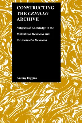 Die Konstruktion des Criollo-Archivs: Subjekte des Wissens in der Bibliotheca Mexicana und der Rusticatio Mexicana - Constructing the Criollo Archive: Subjects of Knowledge in the Bibliotheca Mexicana and the Rusticatio Mexicana