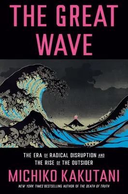 Die große Welle: Das Zeitalter des radikalen Umbruchs und der Aufstieg des Außenseiters - The Great Wave: The Era of Radical Disruption and the Rise of the Outsider