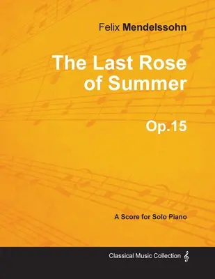 Die letzte Rose des Sommers Op.15 - Für Klavier solo (1827) - The Last Rose of Summer Op.15 - For Solo Piano (1827)