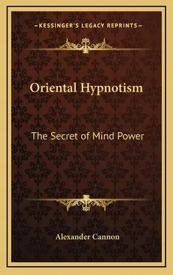 Orientalische Hypnose: Das Geheimnis der Geisteskraft - Oriental Hypnotism: The Secret of Mind Power