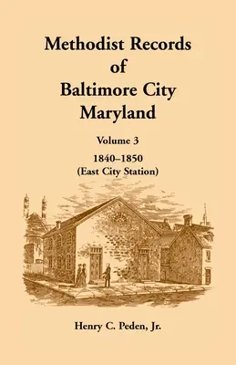 Methodistische Aufzeichnungen von Baltimore City, Maryland: Band 3, 1840-1850 (East City Station) - Methodist Records of Baltimore City, Maryland: Volume 3, 1840-1850 (East City Station)