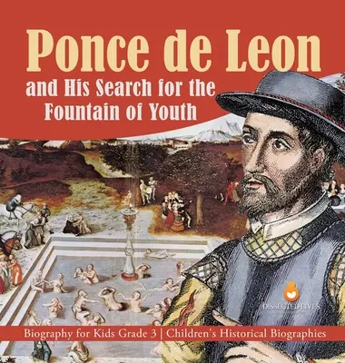 Ponce de Leon und seine Suche nach dem Jungbrunnen Biographie für Kinder Klasse 3 Historische Biographien für Kinder - Ponce de Leon and His Search for the Fountain of Youth Biography for Kids Grade 3 Children's Historical Biographies