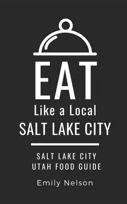 Essen wie ein Einheimischer - Salt Lake City: Salt Lake City Utah Restaurantführer - Eat Like a Local-Salt Lake City: Salt Lake City Utah Food Guide