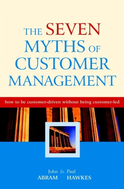 Sieben Mythen des Kundenmanagements - Wie man kundenorientiert ist, ohne kundengeleitet zu sein - Seven Myths of Customer Management - How to be Customer-Driven without Being Customer-Led