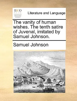 Die Eitelkeit der menschlichen Wünsche. die zehnte Satire von Juvenal, nachgeahmt von Samuel Johnson. - The Vanity of Human Wishes. the Tenth Satire of Juvenal, Imitated by Samuel Johnson.