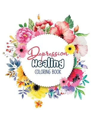 Depression Healing Coloring Book: Depression Relief Coloring Book, Achtsamkeit und inspirierende Worte Malbuch, um Sie durch schwierige Zeiten zu helfen, - Depression Healing Coloring Book: Depression Relief Coloring Book, Mindfulness and inspiring words Colouring Book to help you through difficult times,