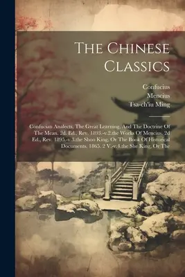 Die chinesischen Klassiker: Konfuzianische Analecten, Die große Lehre und die Lehre vom Mittelweg. 2d. Ed., Rev. 1893.-v.2.the Works Of Mencius. 2d - The Chinese Classics: Confucian Analects, The Great Learning, And The Doctrine Of The Mean. 2d. Ed., Rev. 1893.-v.2.the Works Of Mencius. 2d