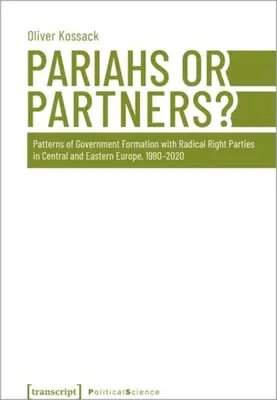 Pariahs oder Partner? Muster der Regierungsbildung mit rechtsradikalen Parteien in Mittel- und Osteuropa, 1990-2020 - Pariahs or Partners?: Patterns of Government Formation with Radical Right Parties in Central and Eastern Europe, 1990-2020