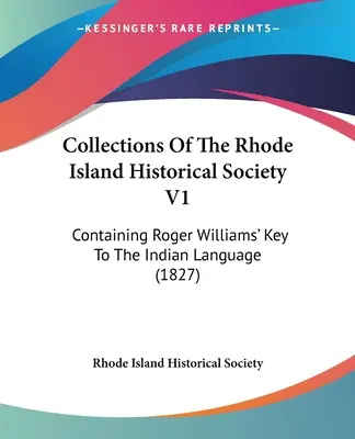 Sammlungen der Historischen Gesellschaft von Rhode Island V1: Enthält Roger Williams' Schlüssel zur indianischen Sprache (1827) - Collections Of The Rhode Island Historical Society V1: Containing Roger Williams' Key To The Indian Language (1827)