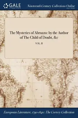 De mysteries van Abruzzo: door de auteur van Het kind van de twijfel, &c; VOL. II - The Mysteries of Abruzzo: by the Author of The Child of Doubt, &c; VOL. II