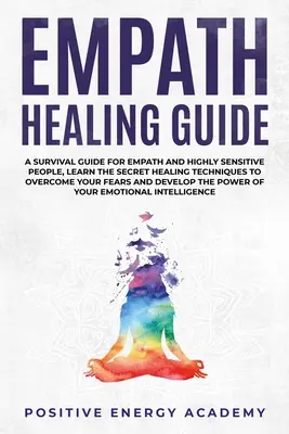 Empath Healing Guide: Ein Überlebensratgeber für Empathen und hochsensible Menschen, Lernen Sie die geheimen Heiltechniken, um Ihre Ängste zu überwinden und - Empath Healing Guide: A Survival Guide for Empath and Highly Sensitive People, Learn the Secret Healing Techniques to Overcome your Fears an