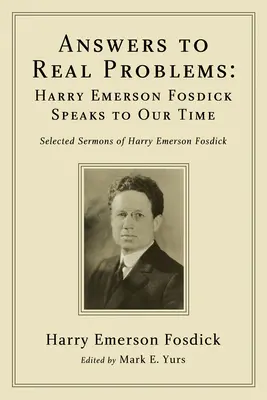 Antworten auf echte Probleme: Harry Emerson Fosdick spricht zu unserer Zeit - Answers to Real Problems: Harry Emerson Fosdick Speaks to Our Time