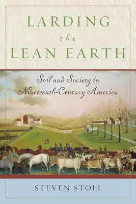 Spicken der mageren Erde: Boden und Gesellschaft im Amerika des neunzehnten Jahrhunderts - Larding the Lean Earth: Soil and Society in Nineteenth-Century America