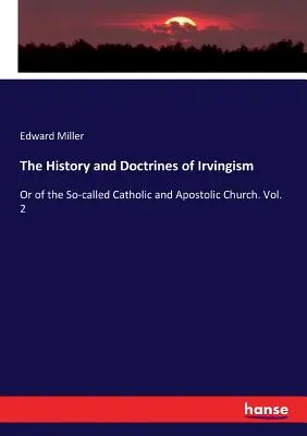 Die Geschichte und die Lehren des Irvingismus: Oder von der sogenannten katholischen und apostolischen Kirche. Bd. 2 - The History and Doctrines of Irvingism: Or of the So-called Catholic and Apostolic Church. Vol. 2