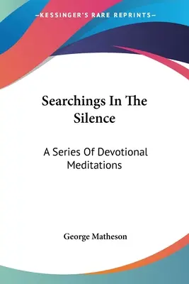 Suchen in der Stille: Eine Reihe von Andachtsmeditationen - Searchings In The Silence: A Series Of Devotional Meditations