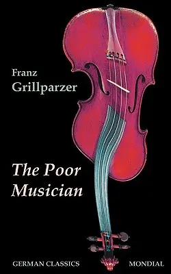Der arme Musikant (Deutsche Klassiker. Das Leben des Grillparzer) - The Poor Musician (German Classics. The Life of Grillparzer)