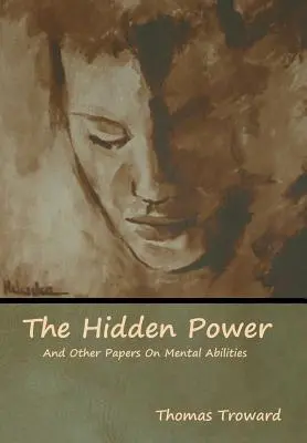 Die verborgene Kraft und andere Abhandlungen über geistige Fähigkeiten - The Hidden Power And Other Papers On Mental Abilities