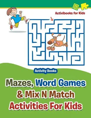 Labyrinthe, Wortspiele & Mix N Match Aktivitäten für Kinder - Activity Books - Mazes, Word Games & Mix N Match Activities For Kids - Activity Books