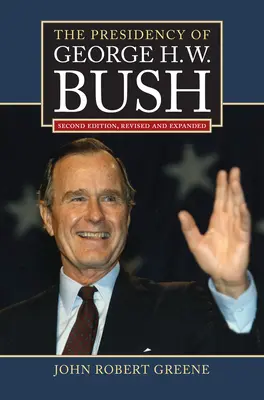 Die Präsidentschaft von George H. W. Bush: Zweite Auflage, überarbeitet - The Presidency of George H. W. Bush: Second Edition, Revised