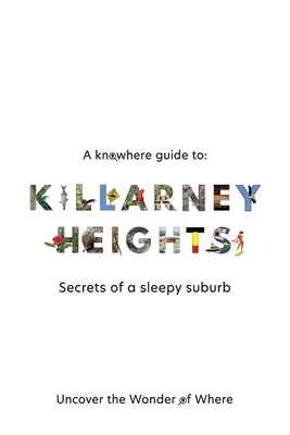 A Knowhere Guide to Killarney Heights - Geheimnisse eines verschlafenen Vororts: Secrets of a Sleepy Suburb - A Knowhere Guide to Killarney Heights - Secrets of a sleepy suburb: Secrets of a Sleepy Suburb