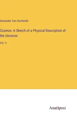 Kosmos: Skizze einer physikalischen Beschreibung des Universums: Bd. 3 - Cosmos: A Sketch of a Physical Description of the Universe: Vol. 3