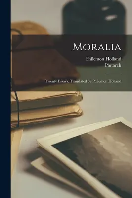 Moralia; Zwanzig Essays. Übersetzt von Philemon Holland - Moralia; Twenty Essays. Translated by Philemon Holland