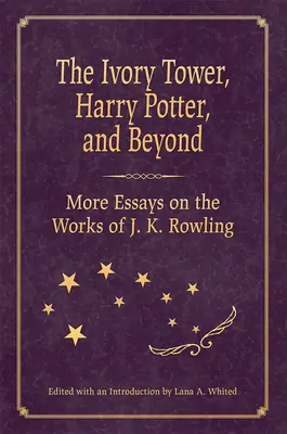 Der Elfenbeinturm, Harry Potter und darüber hinaus: Weitere Essays zu den Werken von J. K. Rowling - The Ivory Tower, Harry Potter, and Beyond: More Essays on the Works of J. K. Rowling