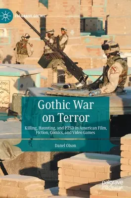 Der gotische Krieg gegen den Terror: Töten, Spuken und Ptsd in amerikanischen Filmen, Belletristik, Comics und Videospielen - Gothic War on Terror: Killing, Haunting, and Ptsd in American Film, Fiction, Comics, and Video Games