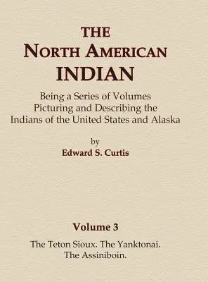 Die nordamerikanischen Indianer Band 3 - Die Teton Sioux, die Yanktonai, die Assiniboin - The North American Indian Volume 3 - The Teton Sioux, The Yanktonai, The Assiniboin