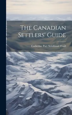 Der kanadische Siedlerführer - The Canadian Settlers' Guide