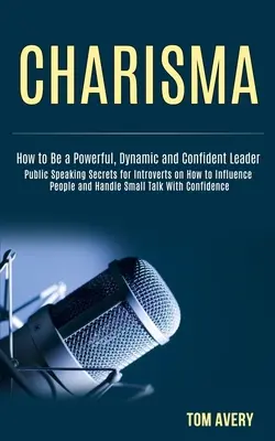 Charisma: Geheimnisse des Redens in der Öffentlichkeit für Introvertierte, wie man Menschen beeinflusst und Small Talk mit Selbstvertrauen führt (How to Be a P - Charisma: Public Speaking Secrets for Introverts on How to Influence People and Handle Small Talk With Confidence (How to Be a P