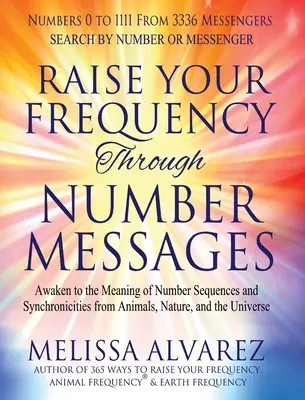 Erhöhen Sie Ihre Frequenz durch Zahlenbotschaften: Erwachen Sie zur Bedeutung von Zahlenfolgen und Synchronizitäten von Tieren, Natur und dem Universum - Raise Your Frequency Through Number Messages: Awaken to the Meaning of Number Sequences and Synchronicities from Animals, Nature, and the Universe