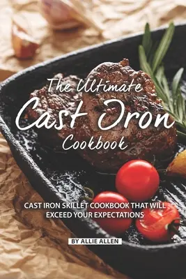 Das ultimative Gusseisen-Kochbuch: Kochbuch für die gusseiserne Pfanne, das Ihre Erwartungen übertreffen wird - The Ultimate Cast Iron Cookbook: Cast Iron Skillet Cookbook That Will Exceed Your Expectations