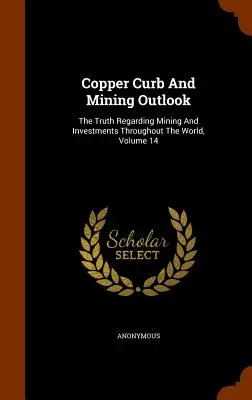 Kupferküste und Bergbauausblick: Die Wahrheit über Bergbau und Investitionen in der ganzen Welt, Band 14 - Copper Curb And Mining Outlook: The Truth Regarding Mining And Investments Throughout The World, Volume 14