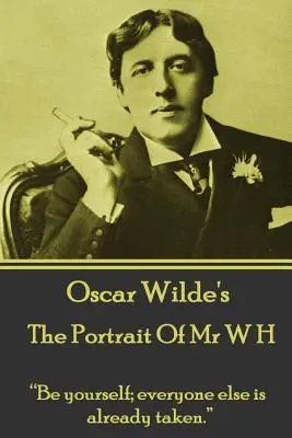 Oscar Wilde - Das Bildnis des Herrn W H: Sei du selbst; alle anderen sind schon vergeben.“ - Oscar Wilde - The Portrait Of Mr W H: Be yourself; everyone else is already taken.