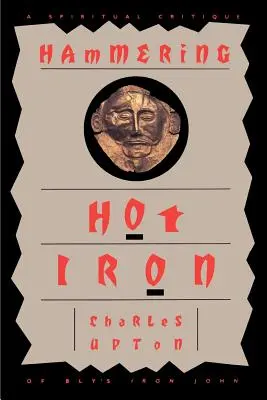 Heißes Eisen hämmern: Eine spirituelle Kritik an Bly's Iron John - Hammering Hot Iron: A Spiritual Critique of Bly's Iron John