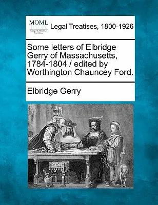 Einige Briefe von Elbridge Gerry aus Massachusetts, 1784-1804 / Herausgegeben von Worthington Chauncey Ford. - Some Letters of Elbridge Gerry of Massachusetts, 1784-1804 / Edited by Worthington Chauncey Ford.