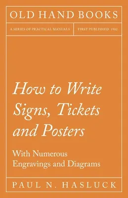 Wie man Schilder, Karten und Plakate schreibt; mit zahlreichen Gravuren und Diagrammen - How to Write Signs, Tickets and Posters;With Numerous Engravings and Diagrams