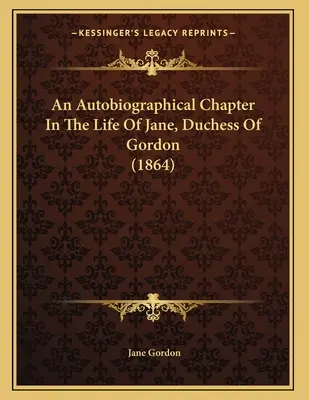 Ein autobiographisches Kapitel aus dem Leben von Jane, Duchess Of Gordon (1864) - An Autobiographical Chapter In The Life Of Jane, Duchess Of Gordon (1864)